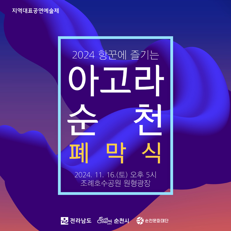 지역대표공연예술제
2024 항꾼에 즐기는 아고라 순천 폐막식
2024.11.16.(토) 오후 5시 조례호수공원 원형광장
전라남도, 순천시, 순천문화재단