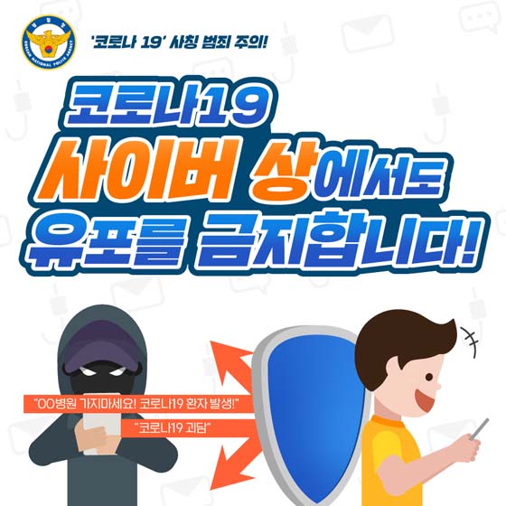 코로나19 사칭 범죄 주의
코로나19
사이버 상에서도
유로를 금지합니다.