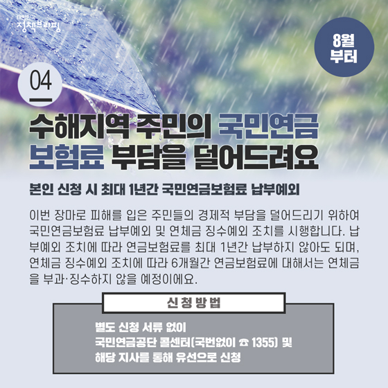 4. 수해지역 주민의 국민연금보험료 부담을 덜어드려요
이번 장마로 피해를 입은 주민들의 경제적 부담을 덜어드리기 위하여, 국민연금보험료 납부예외 및 연체금 징수예외 조치를 시행합니다