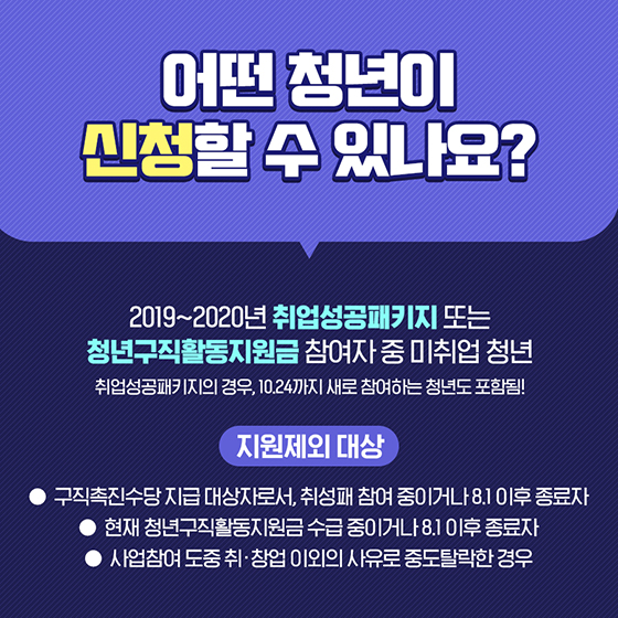 어떤 청년이 신청할 수 있나요?
2019~2020년 취업성공패키지 또는 청년구직활동지원금 참여자 중 미취업 청년 (취업성공패키지의 경우, 10.24까지 새로 참여하는 청년도 포함됨!)