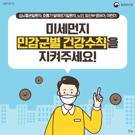 심뇌혈관질환자, 호흡기·알레르기질환자, 노인, 임산부·영유아, 어린이
미세먼지 민감분별 건강수칙을 지켜주세요!