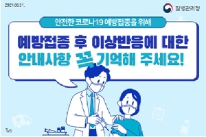 안전한 코노라19 예방접종을 위해
예방접종 후 이상반응에 대한
안내사항 꼭 기역해 주세요!