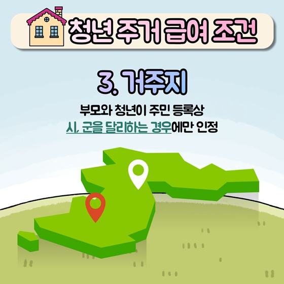 3. 거주지 : 부모와 청년이 주민등록상 시, 군을 달리하는 경우에만 인정