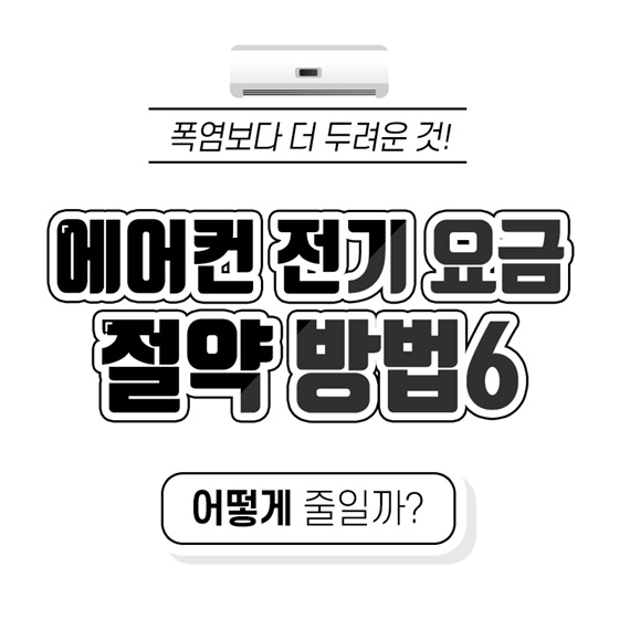 폭염보다 두려운것!
에어컨 전기 요금 절약방법
어떻게 줄일까?