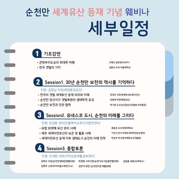 순천만 세곙 유산 등재 기념 웨비나 세부일정
1. 기초강연
2. 30년 순천만 보전의 역사를 기억하다
3. 유네스코 도시, 순천의 미래를 그리다
4. 종합토론