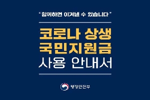 "함께하면 이겨낼 수 있습니다"
코로나 상생 국민지원금 사용 안내서
행정안전부