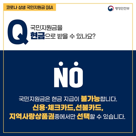 Q7. 국민지원금을 현금으로 받을 수 있나요?
- NO
국민지원금은 현금 지급이 불가능합니다.
신용·체크카드, 선불카드, 지역사랑상품권중에서만 선택할 수 있습니다.