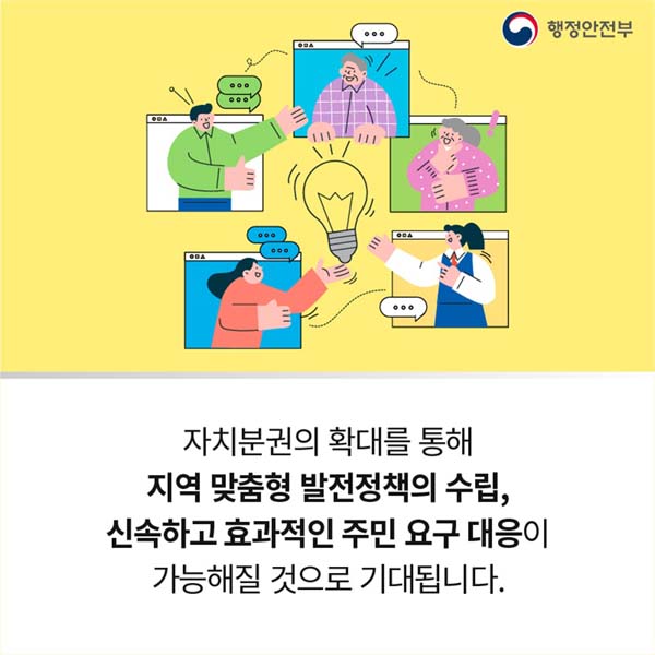 자치분권의 활대를 통해 지역 맞춤형 발전정책의 수립,
신속하고 효과적인 주민 요구 대응이 가능해질 것으로 기대됩니다.