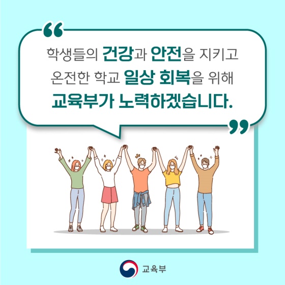 학생들의 건강과 안전을 지키고 온전한 학교 일상 회복을 위해 교육부가 노력하겠습니다.