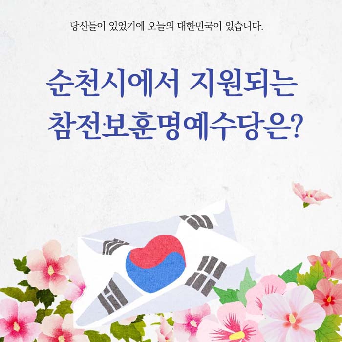 당신들이 있었기에 오늘의 대한민국이 있습니다.
순천시에서 지원되는 참전·보훈 명예수당은?