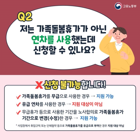 Q2. 저는 가족돌봄휴가가 아닌 연차를 사용했는데 신청할 수 있나요?
A. 신청 불가능합니다!
- 가족돌봄휴가를 무급으로 사용한 경우 → 지원 가능
- 유급 연차를 사용한 경우 → 지원 대상이 아님