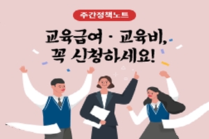 주간정책 뉴스 교육급여·교육비, 꼭 신청하세요!