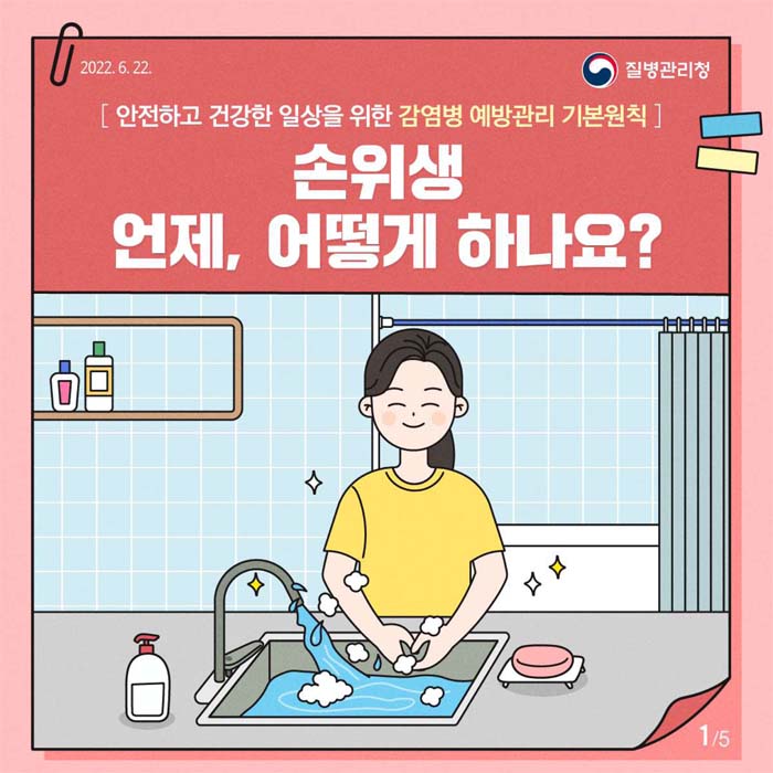 안전하고 건강한 일상을 위한 감염병 예방관리 기본원칙
손위생 언제, 어떻게 하나요?