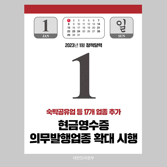 ◆ 현금영수증 의무발행업종 확대 시행
1월 1일부터 숙박공유업, 가전제품 수리업 등 소비자상대업종 17개가 현금영수증 의무발행업종에 추가됩니다.드시 발급해야 합니다.