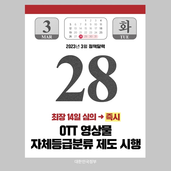 ◆ OTT 영상물 자체등급분류 제도 시행(3.28~)
OTT 영상물 자체등급분류 제도가 3월 28일부터 시행됩니다.
OTT를 통한 영상물 유통 증가에 따른 등급분류 제도 개선 요구에 대응하고 콘텐츠산업·OTT 육성 등을 위해 자체등급분류 제도가 도입되었는데요,