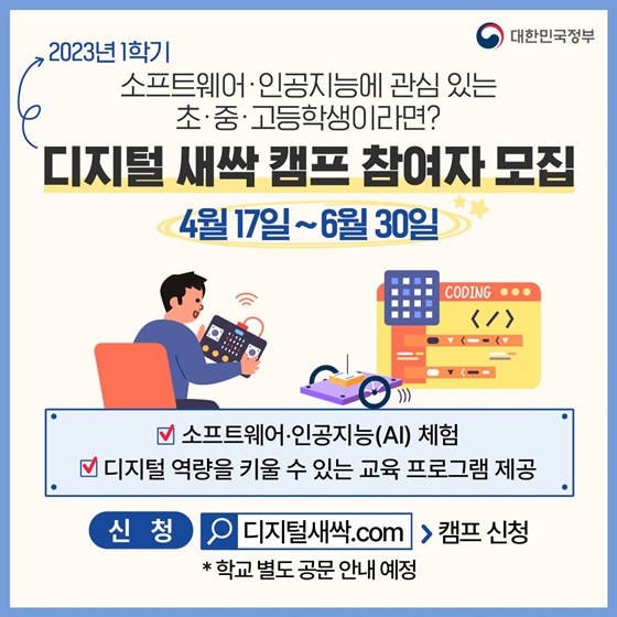 <디지털 새싹 캠프 참여자 모집>
· 신청 기간 : 4월17일~6월30일
- 소프트웨어·인공지능(AI) 체험
- 디지털 역량을 키울 수 있는 교육 프로그램 제공
· 신청 : 디지털새싹.com > 캠프 신청