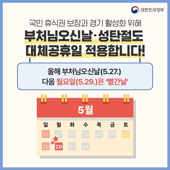 8. 국민 휴식권 보장과 경기 활성화 위해 부처님오신날·성탄절도 대체공휴일 적용합니다!
올해 부처님오신날(5.27.) 다음 월요일(5.29.)은 ‘빨간날’