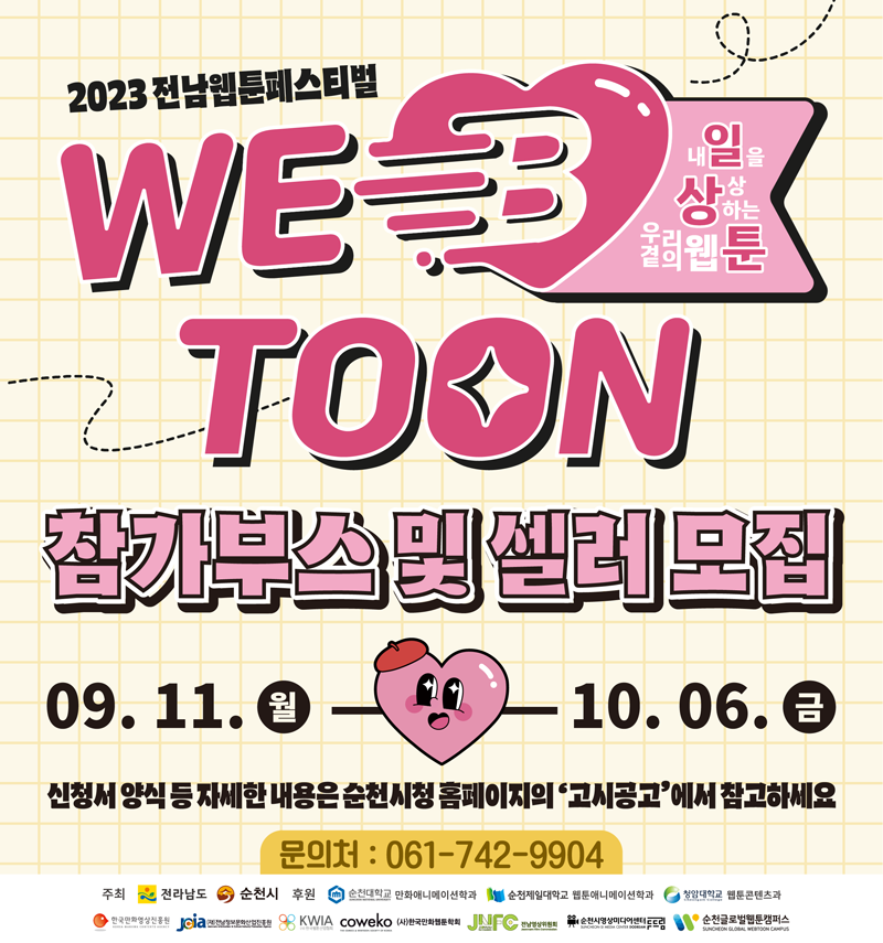 2023전남웹툰페스티벌
WEB TOON 참가부스 및 셀러 모집
09.11.월 —10.06.금
신청서 양식 등 자세한 내용은 순천시청 홈페이지 ‘고시공고’에서 참고하세요
문의처:061-742-9904