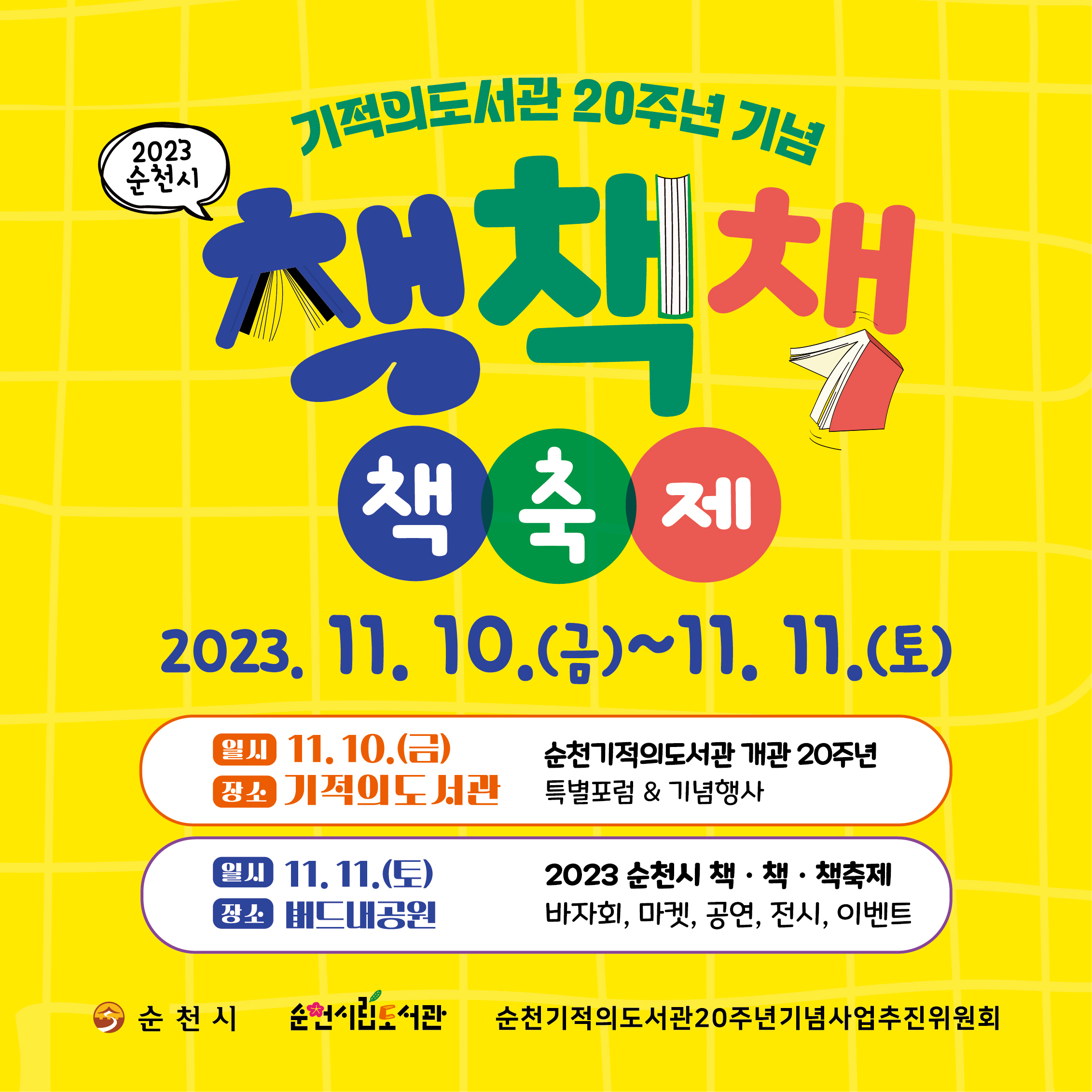 기적의도서관20주년 기념
2023 순천시 책책책 책축제
2023.11.10.(금)~11.11.(토)
일시 11.10.(금) 순천기적의도서관 개관20주년
장소 기적의 도서관 특별포럼&기념행사
일시 11.11.(토) 2023 순천시 책.책.책축제
장소 버드내공원 바자회, 마켓, 공연, 전시, 이벤트
순천시 순천시립도서관 순천기적의도서관20주년기념사업추진위원회