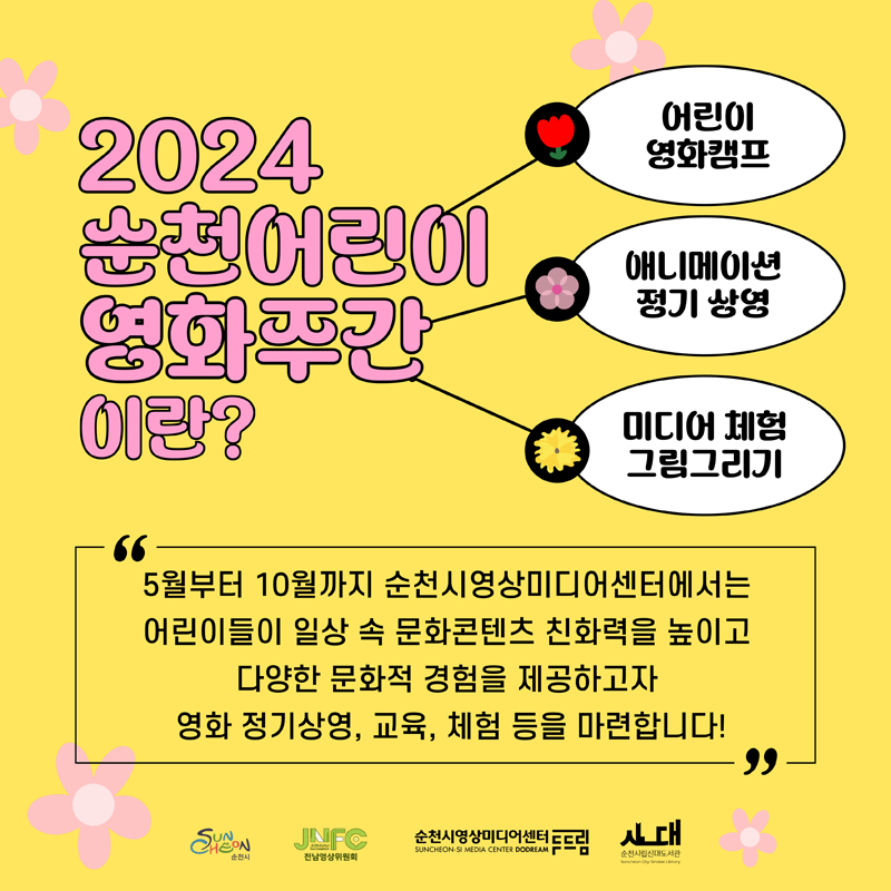 2024순천어린이영화주간이란
어린이영화캠프
애니메이션 정기상영
미디어 체험 그림그리기
5월부터 10월까지 순천시영상미디어센터에서는
어린이들이 일상 속 문화콘텐츠 친화력을 높이고
다양한 문화적 경험을 제공하고자
영화 정기상영, 교육, 체험 등을 마련합니다