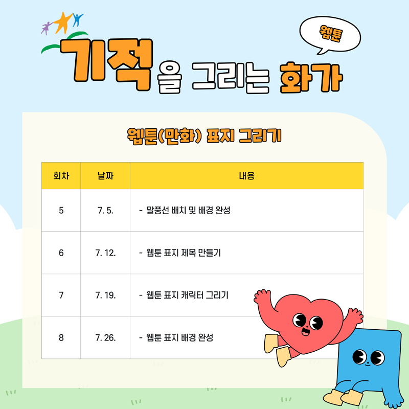 기적을 그리는 웹툰 화가
웹툰(만화) 표지 그리기
5회차 7월5일 -말풍선 배치 및 배경 완성
6회차 7월12일 -웹툰 표지 제목 만들기
7회차 7월19일 -웹툰 표지 캐릭터 그리기
8회차 7월26일 -웹툰 표지 배경 완성