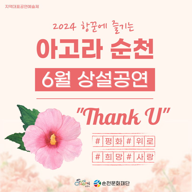 지역대표공연예술제
2024 항꾼에 즐기는 아고라 순천
6월 상설공연
Thank U
평화 위로 희망 사랑
순천시, 순천문화재단