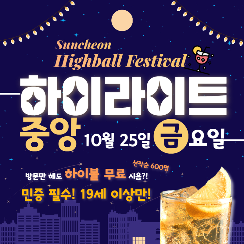 Suncheon
Highball Festiual
하이라이트 중앙 10월25일 금요일
방문만 해도 하이볼 무료 시음 선착순 600명
민증 필수 19세 이상만