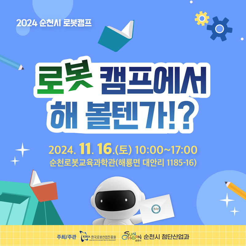 2024 순천시 로봇캠프
로봇 캠프에서 해 볼텐가
2024.11.16.(토) 10시-17시
순천로봇교육과학관(해룡면 대안리 1185-16)
주최 주관 KIRIA 한국로봇산업진흥원, 순천시 첨단산업과