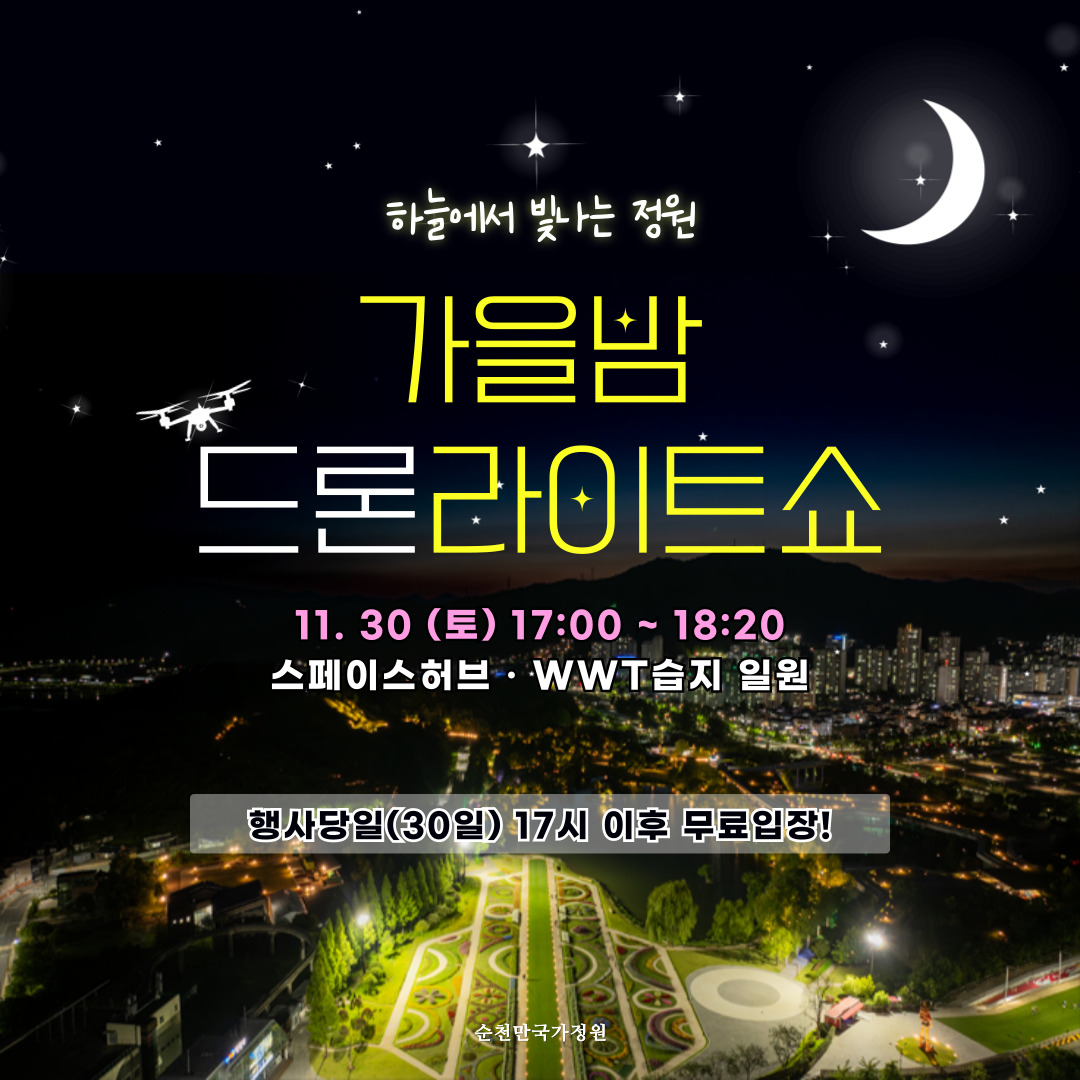 하늘에서 빛나는 정원
가을밤 드론라이트쇼
11.30.(토) 17시-18시20분 스페이스허브 WWT습지 일원
행사당일(30일) 17시 이후 무료입장
순천만국가정원