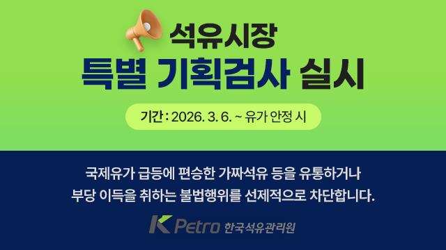 석유시장 특별 기획검사 실시
기간 : 2026. 3. 6. 부터 유가 안정 시
국제유가 급등에 편승한 가짜석유 등을 유통하거나 부당 이득을 취하는 불법행위를 선제적으로 차단합니다