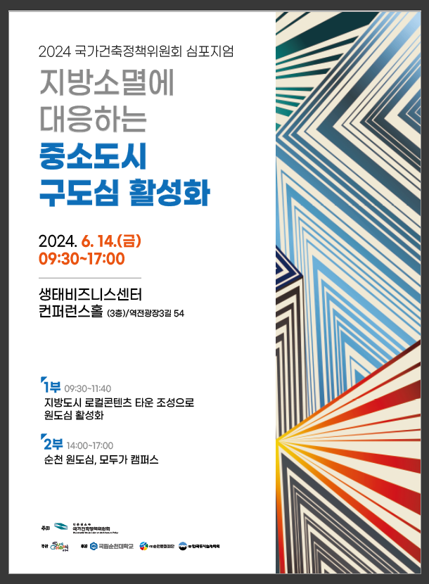 2024 국가건축정책위원회 심포지엄
지방소멸에 대응하는 중소도시 구도심 활성화
2024.6.14.(금) 09시30분-17시
생태비즈니스센터 컨퍼런스홀 (3층) 역전광장3길 54
1부 09시30분-11시40분
지방도시 로컬콘텐츠 타운 조성으로 원도심 활성화
2부 14시-17시
순천 원도심, 모두가 캠퍼스
주최 국가건축정책위원회
주관 순천시, 후원 국립순천대학교, 순천문화재단, 한국도시설계학회