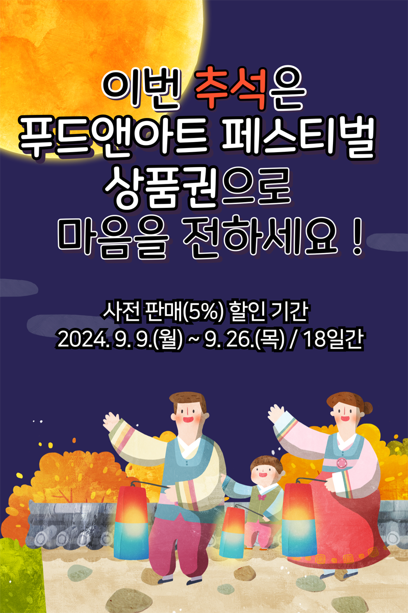 이번 추석은 푸드앤아트 페스티벌 상품권으로 마음을 전하세요
사전판매(5퍼센트) 할인기간 2024.9.9.(월)-9.26.(목) 18일간